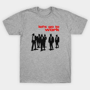 Let's Go To Work T-Shirt